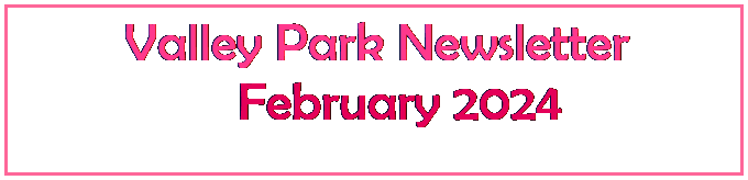 Text Box:  Valley Park Newsletter
       February 2024
