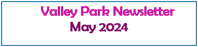 Text Box:          Valley Park Newsletter
May 2024
