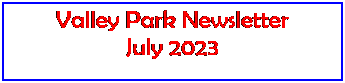 Text Box: Valley Park Newsletter
July 2023
