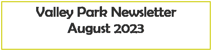 Text Box: Valley Park Newsletter
August 2023

